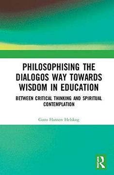 portada Philosophising the Dialogos way Towards Wisdom in Education: Between Critical Thinking and Spiritual Contemplation (en Inglés)