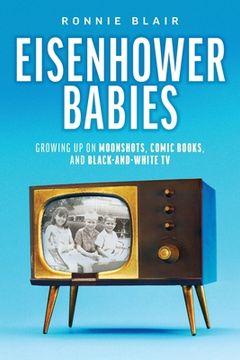 portada Eisenhower Babies: Growing up on Moonshots, Comic Books, and Black-And-White tv (en Inglés)