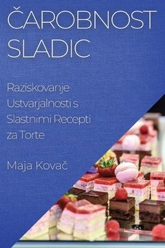 portada Čarobnost Sladic: Raziskovanje Ustvarjalnosti s Slastnimi Recepti za Torte (en Esloveno)