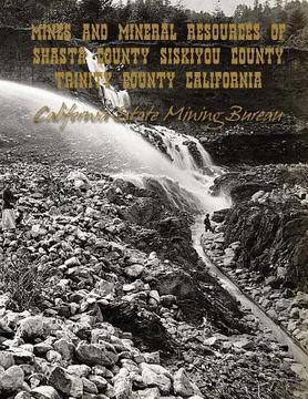 portada Mines and Mineral Resources of Shasta County, Siskiyou County, Trinity County: California (en Inglés)