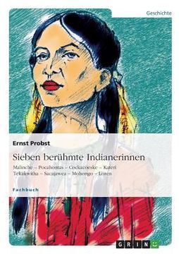portada Sieben berühmte Indianerinnen: Malinche - Pocahontas - Cockacoeske - Katerí Tekakwitha - Sacajawea - Mohongo - Lozen (in German)