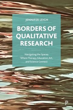 portada Borders of Qualitative Research: Navigating the Spaces Where Therapy, Education, Art, and Science Connect 