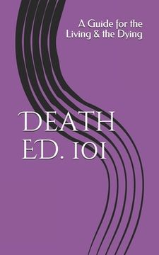 portada Death ED. 101: A Guide for the Living & the Dying (en Inglés)
