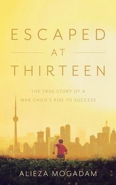 portada Escaped at Thirteen: The True Story of a War Child's Rise to Success (en Inglés)