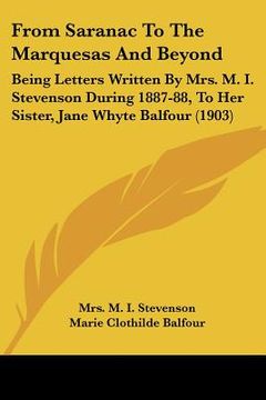 portada from saranac to the marquesas and beyond: being letters written by mrs. m. i. stevenson during 1887-88, to her sister, jane whyte balfour (1903) (en Inglés)