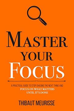 portada Master Your Focus: A Practical Guide to Stop Chasing the Next Thing and Focus on What Matters Until It'S Done: 3 (Mastery Series) (en Inglés)