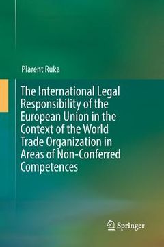 portada The International Legal Responsibility of the European Union in the Context of the World Trade Organization in Areas of Non-Conferred Competences (en Inglés)