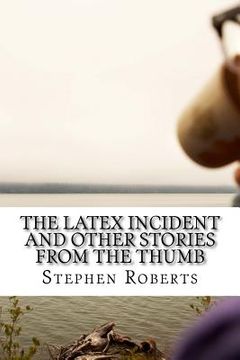 portada The Latex Incident and Other Stories from the Thumb (en Inglés)