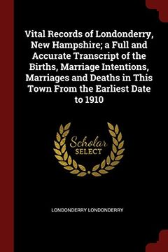 portada Vital Records of Londonderry, New Hampshire; a Full and Accurate Transcript of the Births, Marriage Intentions, Marriages and Deaths in This Town From the Earliest Date to 1910
