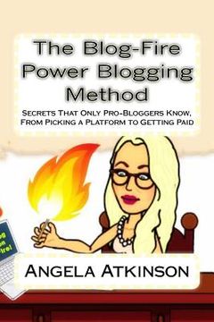 portada The Blog-Fire Power Blogging Method: Secrets That Only Pro-Bloggers Know, From Picking a Platform to Getting Paid (in English)