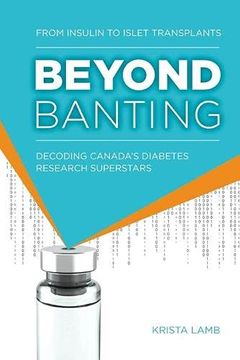 portada Beyond Banting: From Insulin to Islet Transplants, Decoding Canada’S Diabetes Research Superstars (en Inglés)