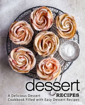 portada Dessert Recipes: A Delicious Dessert Cookbook Filled with Easy Dessert Recipes (2nd Edition) (en Inglés)