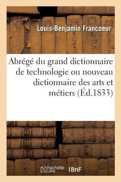 portada Abrégé Du Grand Dictionnaire de Technologie Ou Nouveau Dictionnaire Des Arts Et Métiers: L'Économie Industrielle Et Commerciale (en Francés)