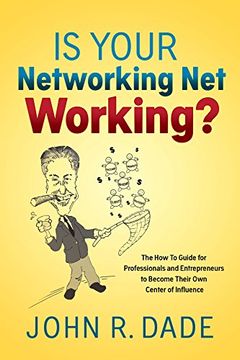 portada Is Your Networking net Working? The how to Guide for Professionals and Entrepreneurs to Become Their own Center of Influence (en Inglés)