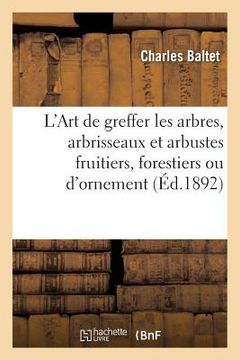 portada L'Art de Greffer Les Arbres, Arbrisseaux Et Arbustes Fruitiers, Forestiers Ou d'Ornement (en Francés)
