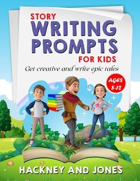 portada Story Writing Prompts For Kids Ages 8-12: Get Creative And Write Epic Tales. Go From A Blank Page To Exciting Adventures With Our Fun Beginner's Guide (en Inglés)