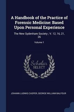 portada A Handbook of the Practice of Forensic Medicine: Based Upon Personal Experience: The New Sydenham Society; V. 12, 16, 21, 26; Volume 1 (en Inglés)
