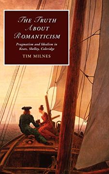 portada The Truth About Romanticism: Pragmatism and Idealism in Keats, Shelley, Coleridge (Cambridge Studies in Romanticism) (en Inglés)