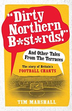 portada "Dirty Northern B*st*rds" and Other Tales from the Terraces: The Story of Britain's Football Chants