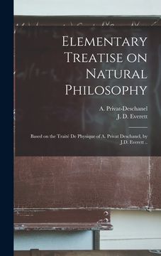 portada Elementary Treatise on Natural Philosophy: Based on the Traité De Physique of A. Privat Deschanel, by J.D. Everett .. (en Inglés)