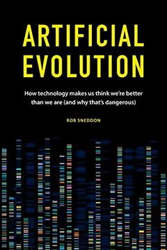 portada Artificial Evolution: How Technology Makes us Think We’Re Better Than we are (And why That’S Dangerous) (in English)