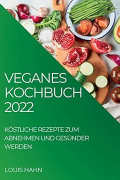portada Veganes Kochbuch 2022: Köstliche Rezepte zum Abnehmen und Gesünder Werden (en Alemán)