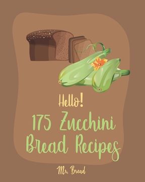 portada Hello! 175 Zucchini Bread Recipes: Best Zucchini Bread Cookbook Ever For Beginners [Pineapple Recipe, Carrot Cake Cookbook, Lemon Vegetable Cookbook, (en Inglés)