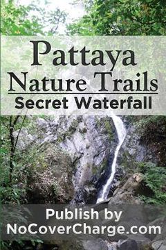 portada Pattaya Nature Trails Secret Waterfall: Discover Thailand Miracles (in English)