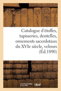 portada Catalogue d'Étoffes, Tapisseries, Dentelles, Ornements Sacerdotaux Du Xvie Siècle, Velours: Brocarts, Soies, Guipures (in French)