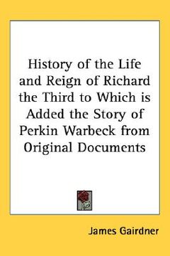 portada history of the life and reign of richard the third to which is added the story of perkin warbeck from original documents (en Inglés)