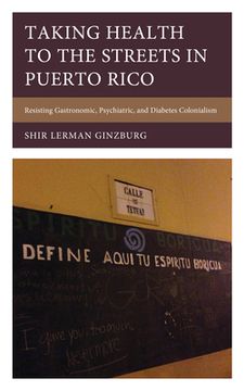 portada Taking Health to the Streets in Puerto Rico: Resisting Gastronomic, Psychiatric, and Diabetes Colonialism (en Inglés)