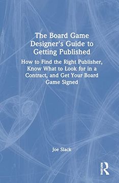 portada The Board Game Designer'S Guide to Getting Published: How to Find the Right Publisher, Know What to Look for in a Contract, and get Your Board Game Signed 