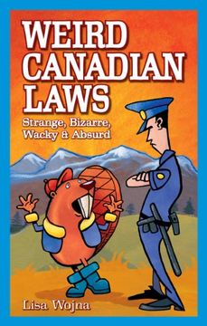 portada Weird Canadian Laws: Strange, Bizarre, Wacky & Absurd (Weird Canada Series) (en Inglés)