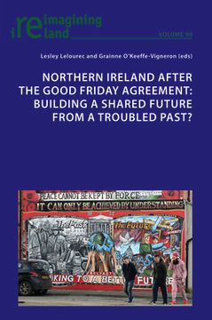 portada Northern Ireland after the Good Friday Agreement: Building a shared future from a troubled past?