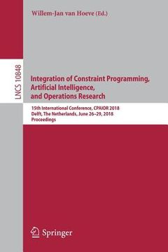 portada Integration of Constraint Programming, Artificial Intelligence, and Operations Research: 15th International Conference, Cpaior 2018, Delft, the Nether (en Inglés)