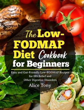 portada The Low-FODMAP Diet Cookbook for Beginners: Easy and Gut-Friendly Low-FODMAP Recipes for IBS Relief and Other Digestive Disorders (en Inglés)