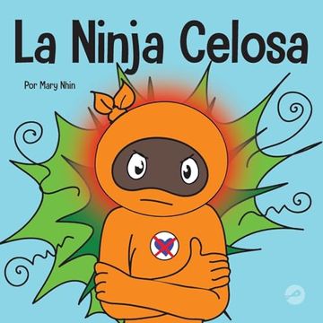 portada La Ninja Celosa: Un Libro Infantil Social y Emocional Sobre Cómo Ayudar a los Niños a Lidiar con el Monstruo de Ojos Verdes: Los Celos y la Envidia