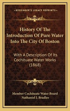 portada History Of The Introduction Of Pure Water Into The City Of Boston: With A Description Of Its Cochituate Water Works (1868) (en Inglés)
