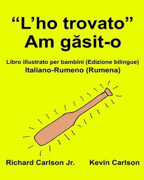portada "L'ho trovato": Libro illustrato per bambini Italiano-Rumeno (Rumena) (Edizione bilingue) (en Italiano)