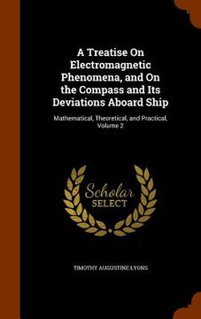 portada A Treatise On Electromagnetic Phenomena, and On the Compass and Its Deviations Aboard Ship: Mathematical, Theoretical, and Practical, Volume 2 (in English)