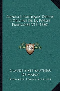 portada Annales Poetiques Depuis L'Origine De La Poesie Francoise V17 (1780) (en Francés)