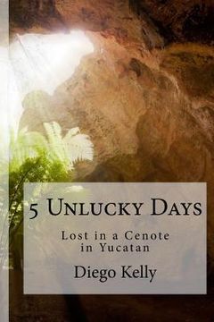 portada 5 Unlucky Days: Lost in a Cenote in Yucatan (en Inglés)