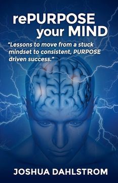 portada rePURPOSE your MIND: Lessons to move from a stuck mindset to consistent, PURPOSE driven success. (en Inglés)