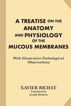 portada A Treatise on the Anatomy and Physiology of the Mucous Membranes: With Illustrative Pathological Observations