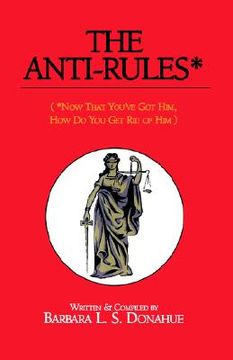 portada the anti-rules*: (*now that you've got him, how do you get rid of him) (in English)