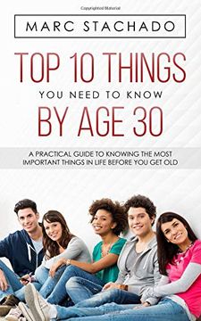 portada Top 10 Thing you Need to Know by age 30: A Practical Guide to Knowing the Most Important Things in Life Before you get old (en Inglés)