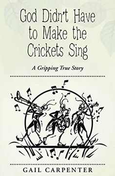 portada God Didn't Have to Make the Crickets Sing: A Gripping True Story (en Inglés)