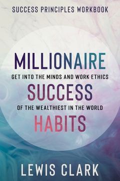 portada Success Principles Workbook: Millionaire Success Habits - Get Into The Minds and Work Ethics of The Wealthiest In The World 