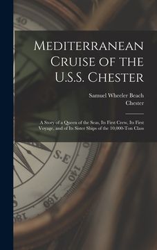 portada Mediterranean Cruise of the U.S.S. Chester: a Story of a Queen of the Seas, Its First Crew, Its First Voyage, and of Its Sister Ships of the 10,000-to (en Inglés)
