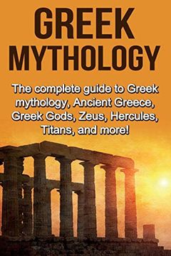 portada Greek Mythology: The Complete Guide to Greek Mythology, Ancient Greece, Greek Gods, Zeus, Hercules, Titans, and More! (en Inglés)
